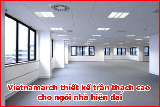 vietnamarch-thiet-ke-tran-thach-cao-cho-ngoi-nha-hien-dai